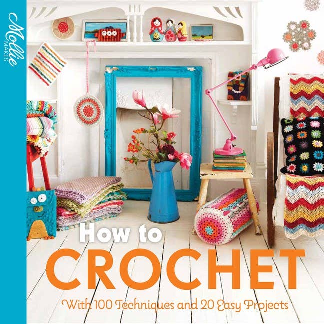How to Crochet : With 100 Techniques and 20 Easy Projects